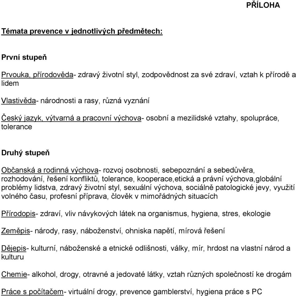 řešení konfliktů, tolerance, kooperace,etická a právní výchova,globální problémy lidstva, zdravý životní styl, sexuální výchova, sociálně patologické jevy, využití volného času, profesní příprava,