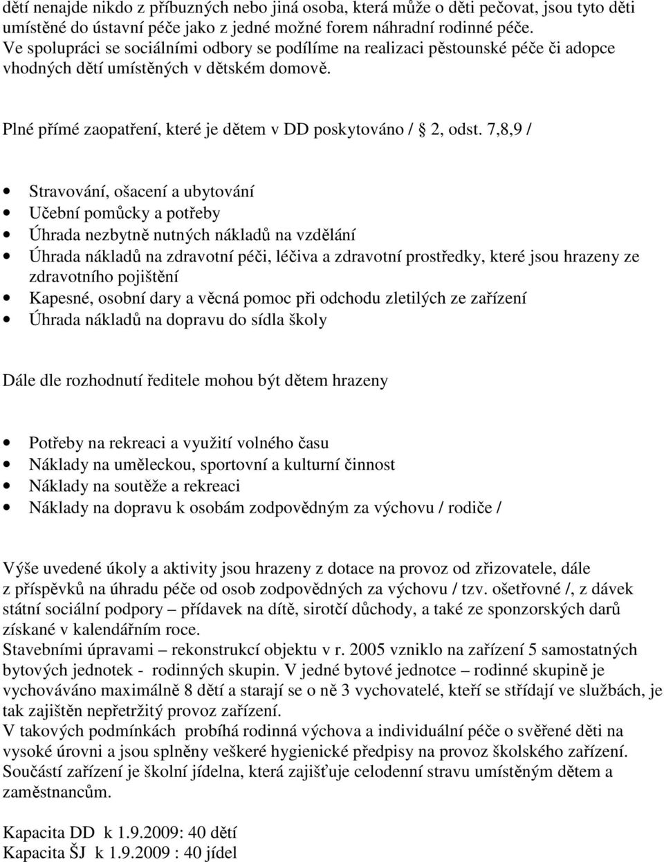 7,8,9 / Stravování, ošacení a ubytování Učební pomůcky a potřeby Úhrada nezbytně nutných nákladů na vzdělání Úhrada nákladů na zdravotní péči, léčiva a zdravotní prostředky, které jsou hrazeny ze