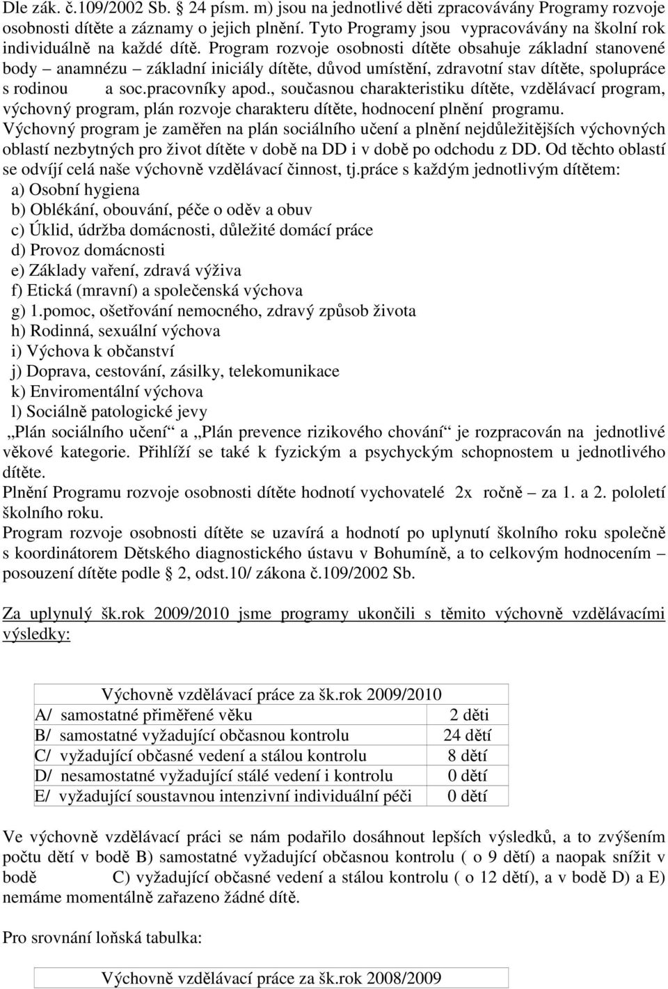 Program rozvoje osobnosti dítěte obsahuje základní stanovené body anamnézu základní iniciály dítěte, důvod umístění, zdravotní stav dítěte, spolupráce s rodinou a soc.pracovníky apod.