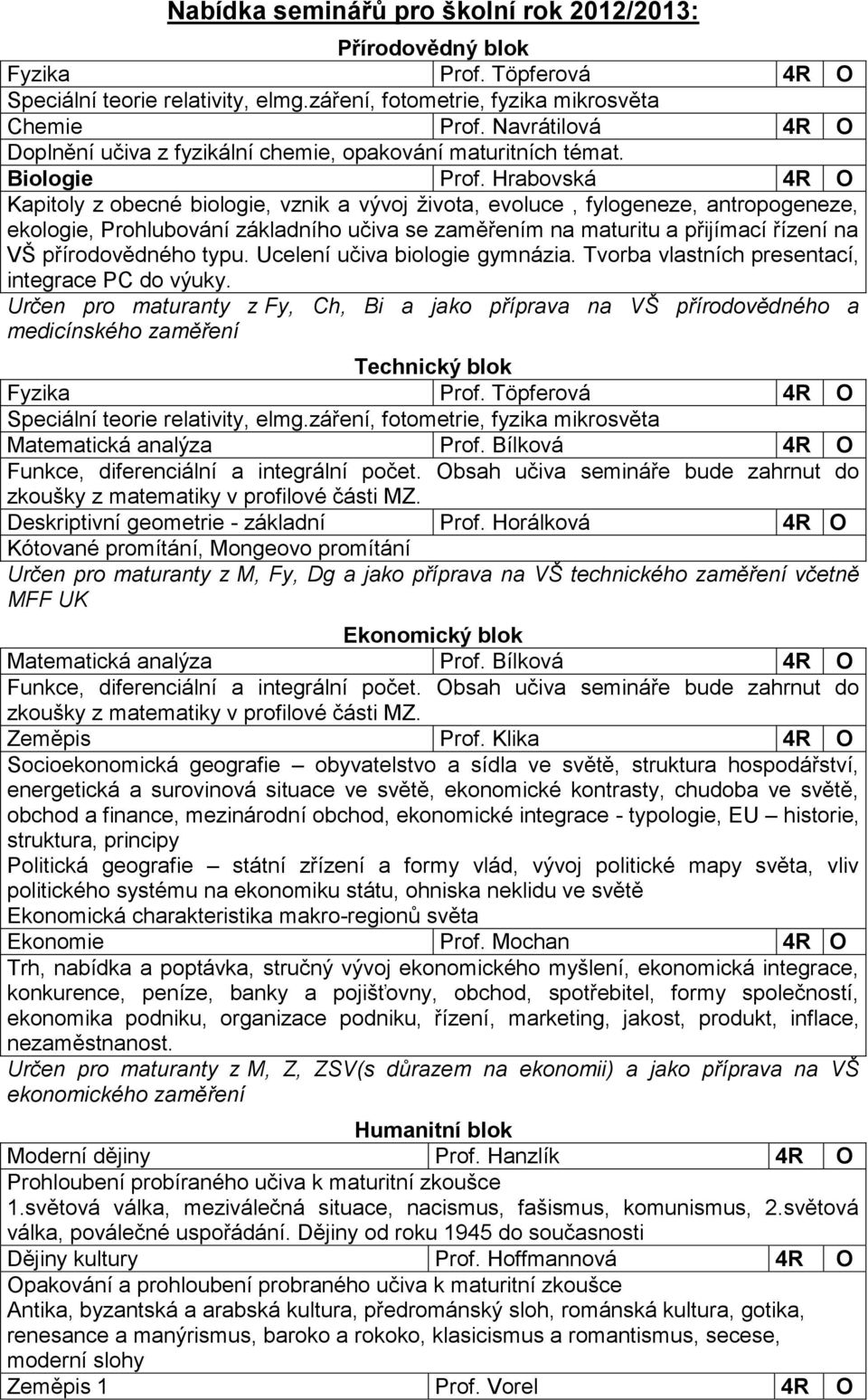 Hrabovská 4R O Kapitoly z obecné biologie, vznik a vývoj života, evoluce, fylogeneze, antropogeneze, ekologie, Prohlubování základního učiva se zaměřením na maturitu a přijímací řízení na VŠ