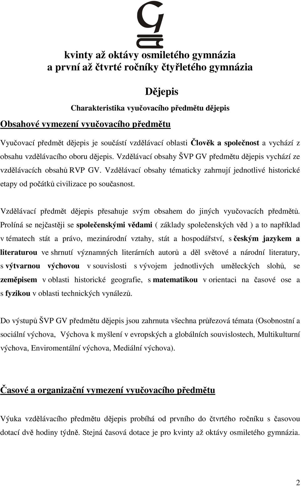 Vzdělávací obsahy tématicky zahrnují jednotlivé historické etapy od počátků civilizace po současnost. Vzdělávací předmět dějepis přesahuje svým obsahem do jiných vyučovacích předmětů.