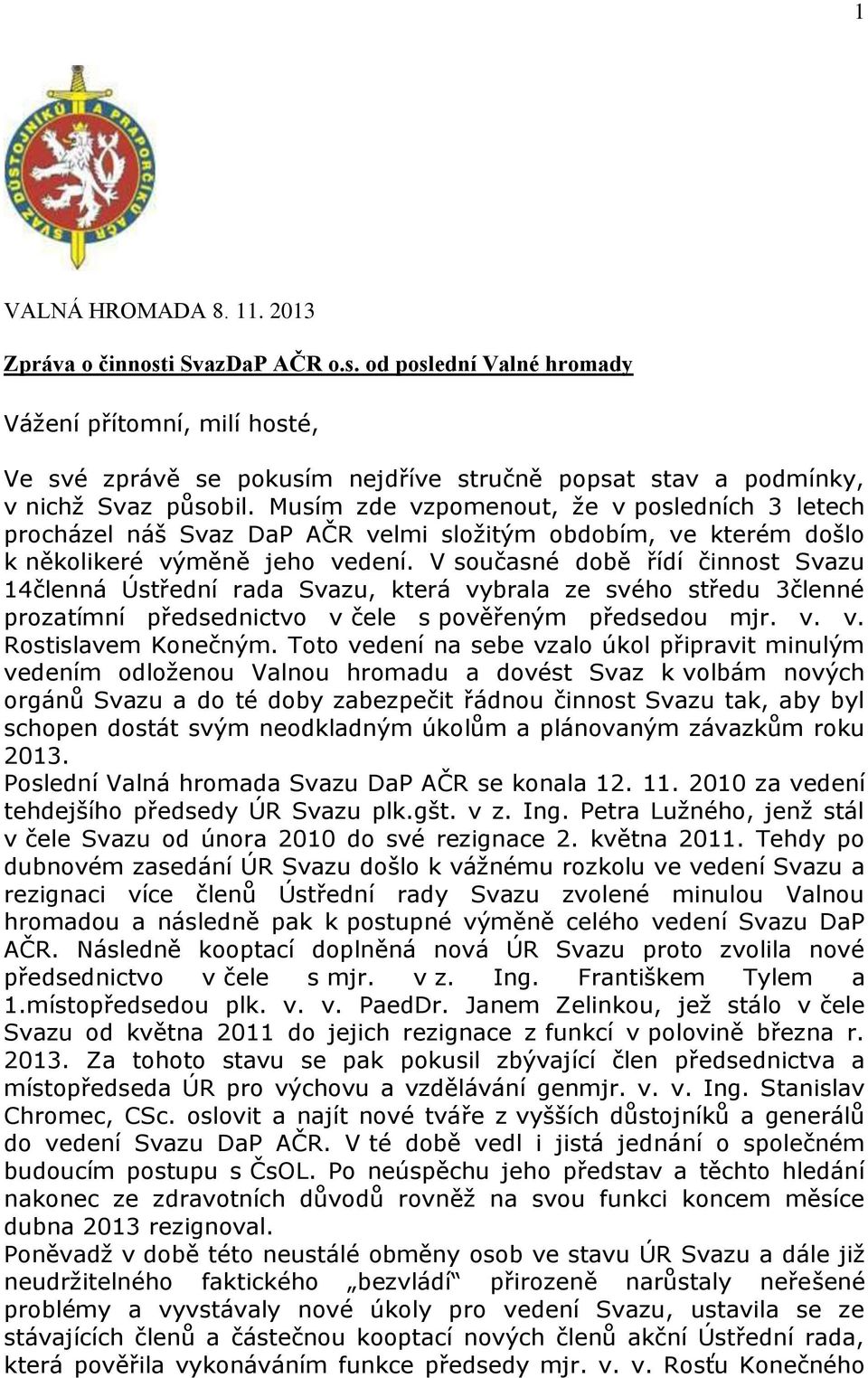 V současné době řídí činnost Svazu 14členná Ústřední rada Svazu, která vybrala ze svého středu 3členné prozatímní předsednictvo v čele s pověřeným předsedou mjr. v. v. Rostislavem Konečným.