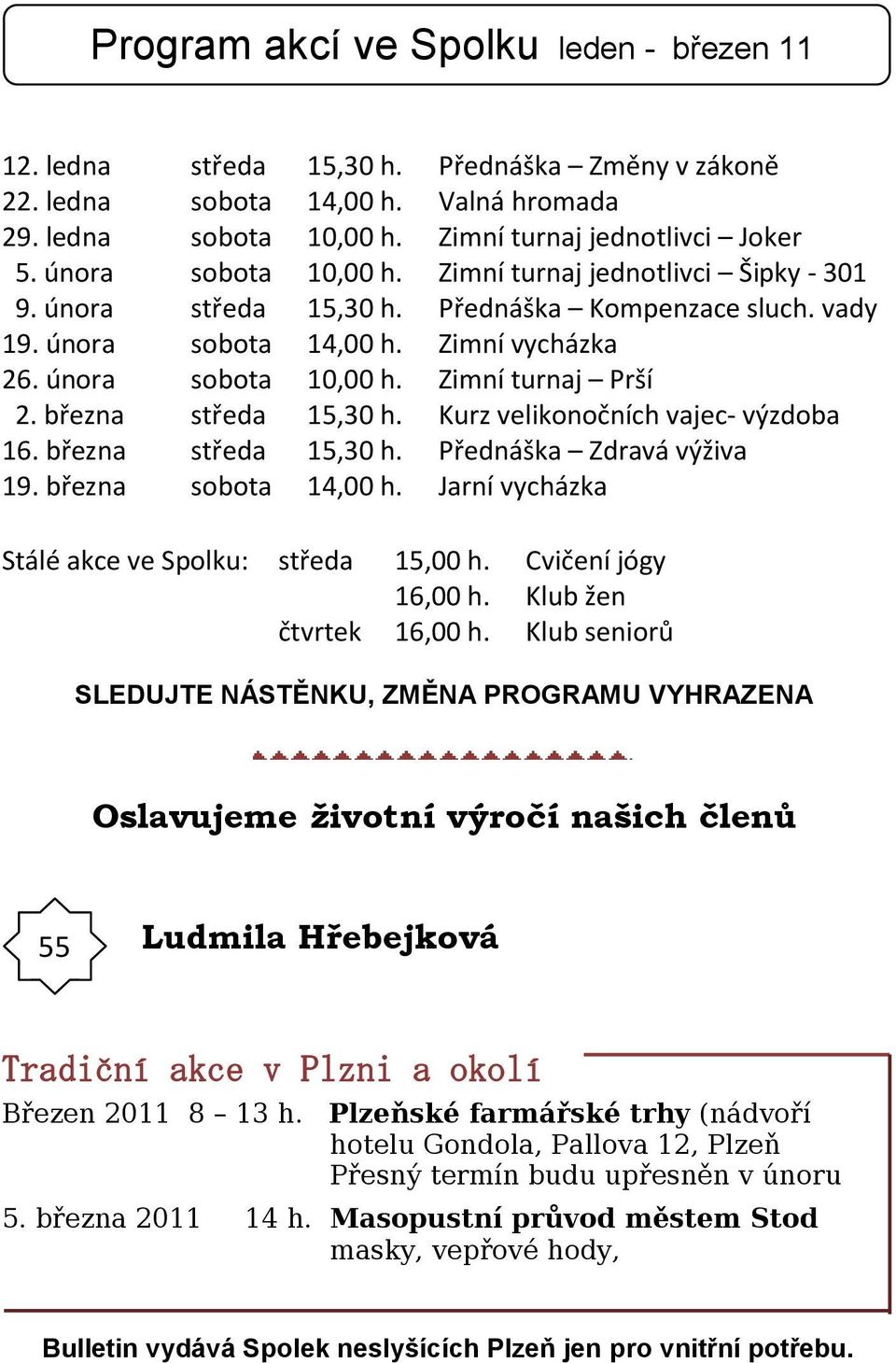 února sobota 10,00 h. Zimní turnaj Prší 2. března středa 15,30 h. Kurz velikonočních vajec- výzdoba 16. března středa 15,30 h. Přednáška Zdravá výživa 19. března sobota 14,00 h.