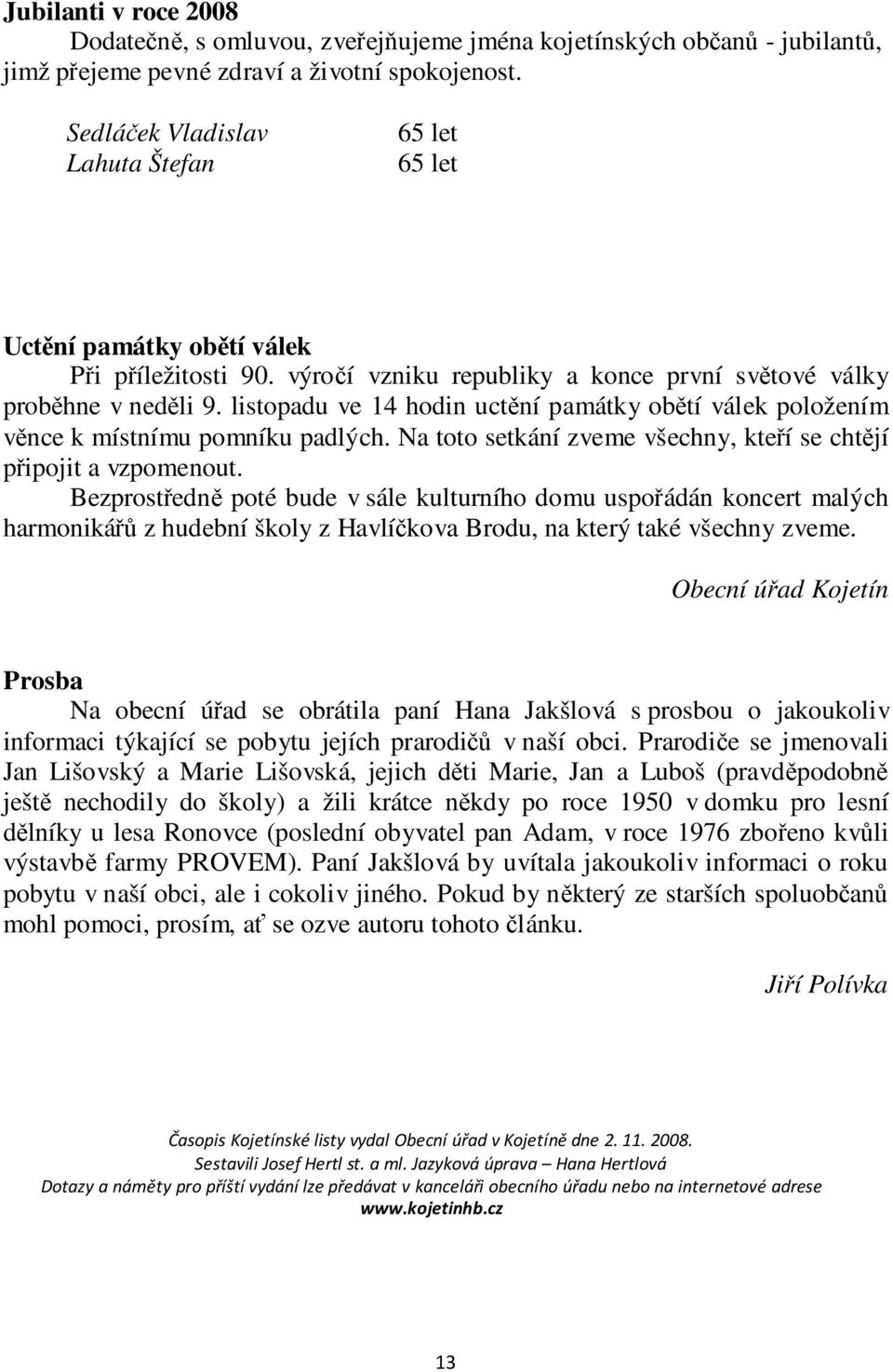 listopadu ve 14 hodin uctění památky obětí válek položením věnce k místnímu pomníku padlých. Na toto setkání zveme všechny, kteří se chtějí připojit a vzpomenout.