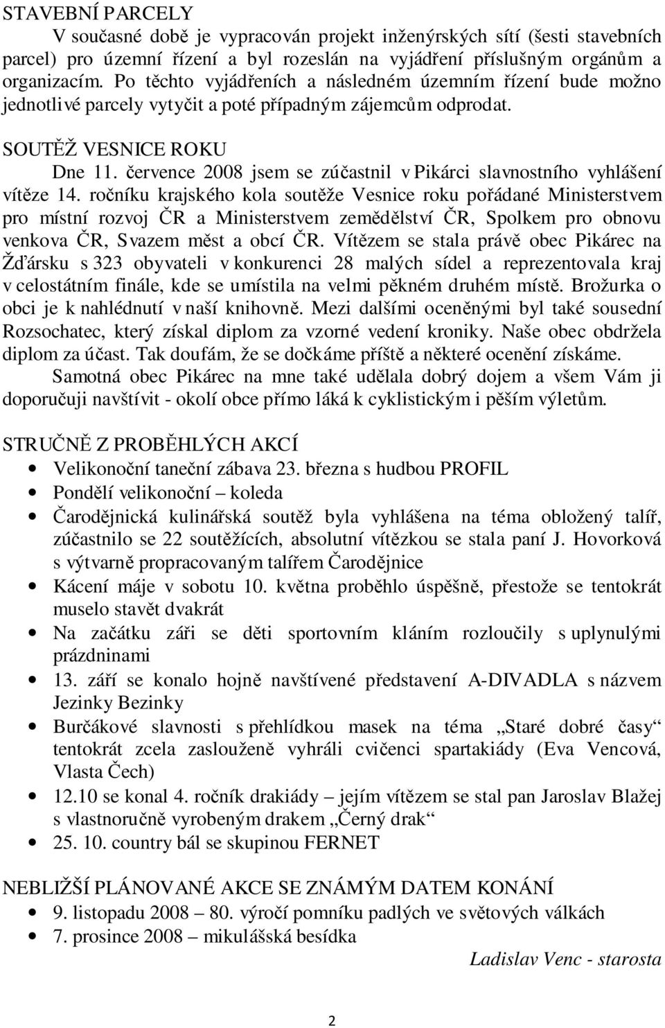 července 2008 jsem se zúčastnil v Pikárci slavnostního vyhlášení vítěze 14.