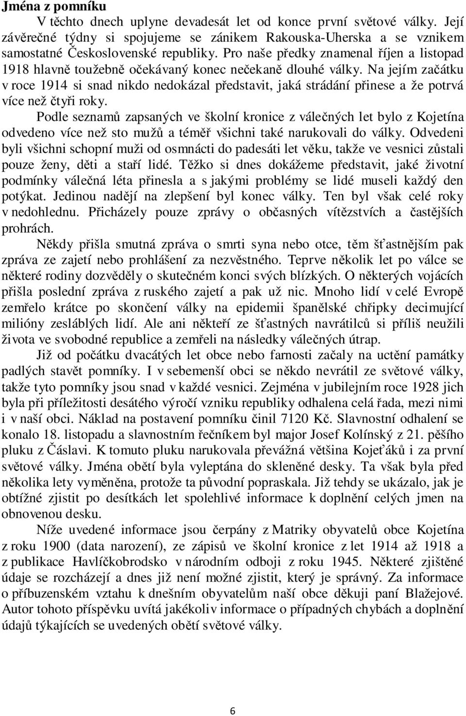 Na jejím začátku v roce 1914 si snad nikdo nedokázal představit, jaká strádání přinese a že potrvá více než čtyři roky.