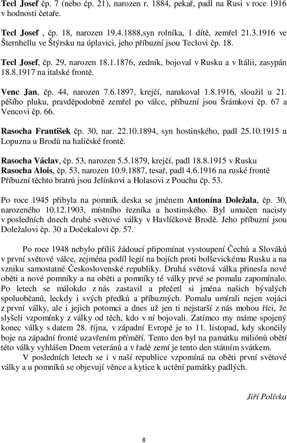 Venc Jan, čp. 44, narozen 7.6.1897, krejčí, narukoval 1.8.1916, sloužil u 21. pěšího pluku, pravděpodobně zemřel po válce, příbuzní jsou Šrámkovi čp. 67 a Vencovi čp. 66. Rasocha František čp.