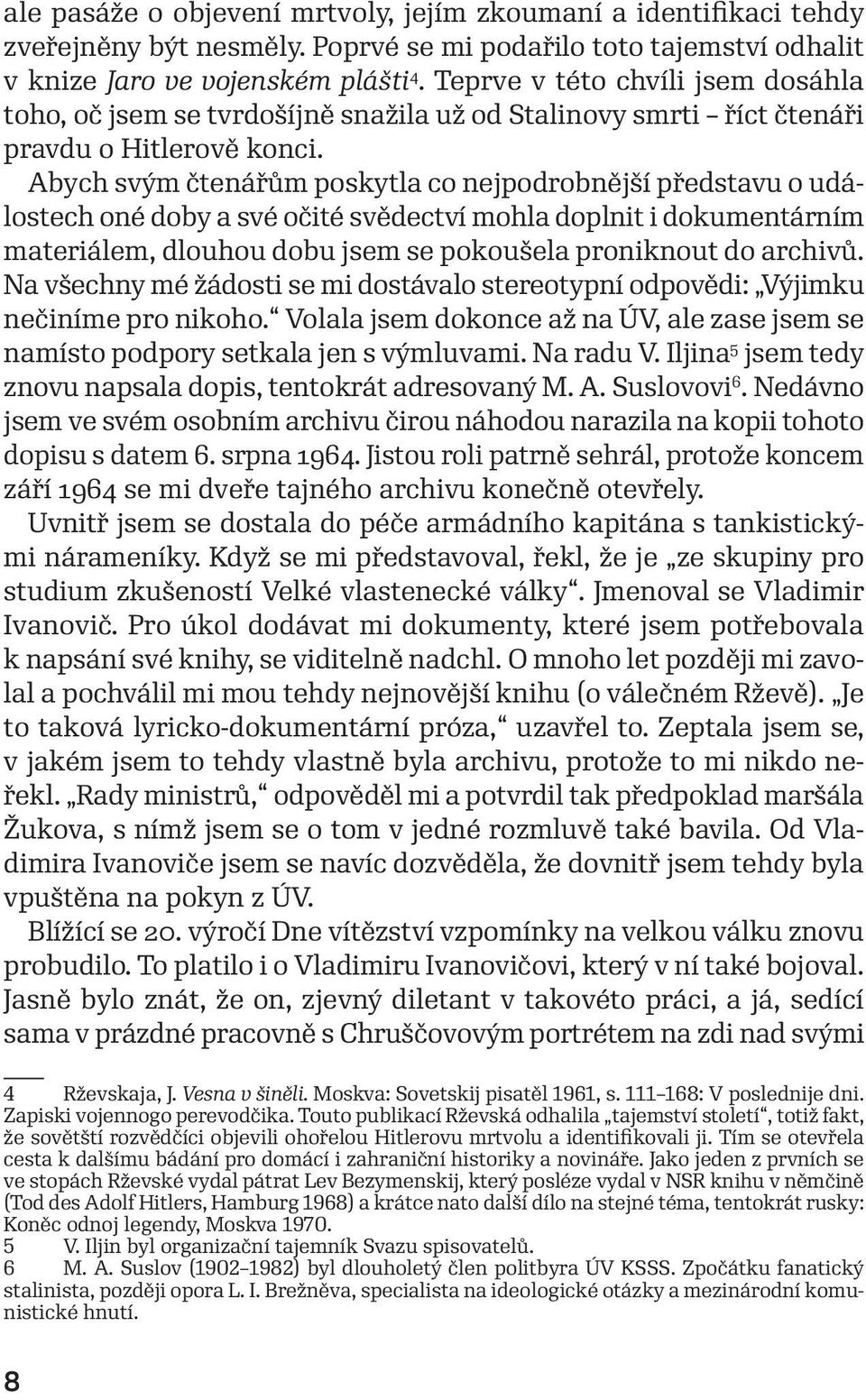 Abych svým čtenářům poskytla co nejpodrobnější představu o událostech oné doby a své očité svědectví mohla doplnit i dokumentárním materiálem, dlouhou dobu jsem se pokoušela proniknout do archivů.