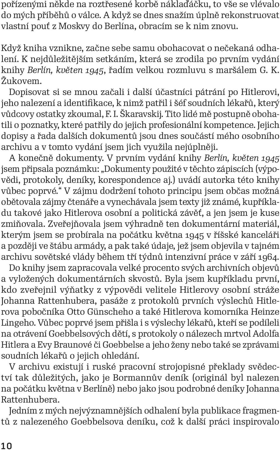 Dopisovat si se mnou začali i další účastníci pátrání po Hitlerovi, jeho nalezení a identifikace, k nimž patřil i šéf soudních lékařů, který vůdcovy ostatky zkoumal, F. I. Škaravskij.