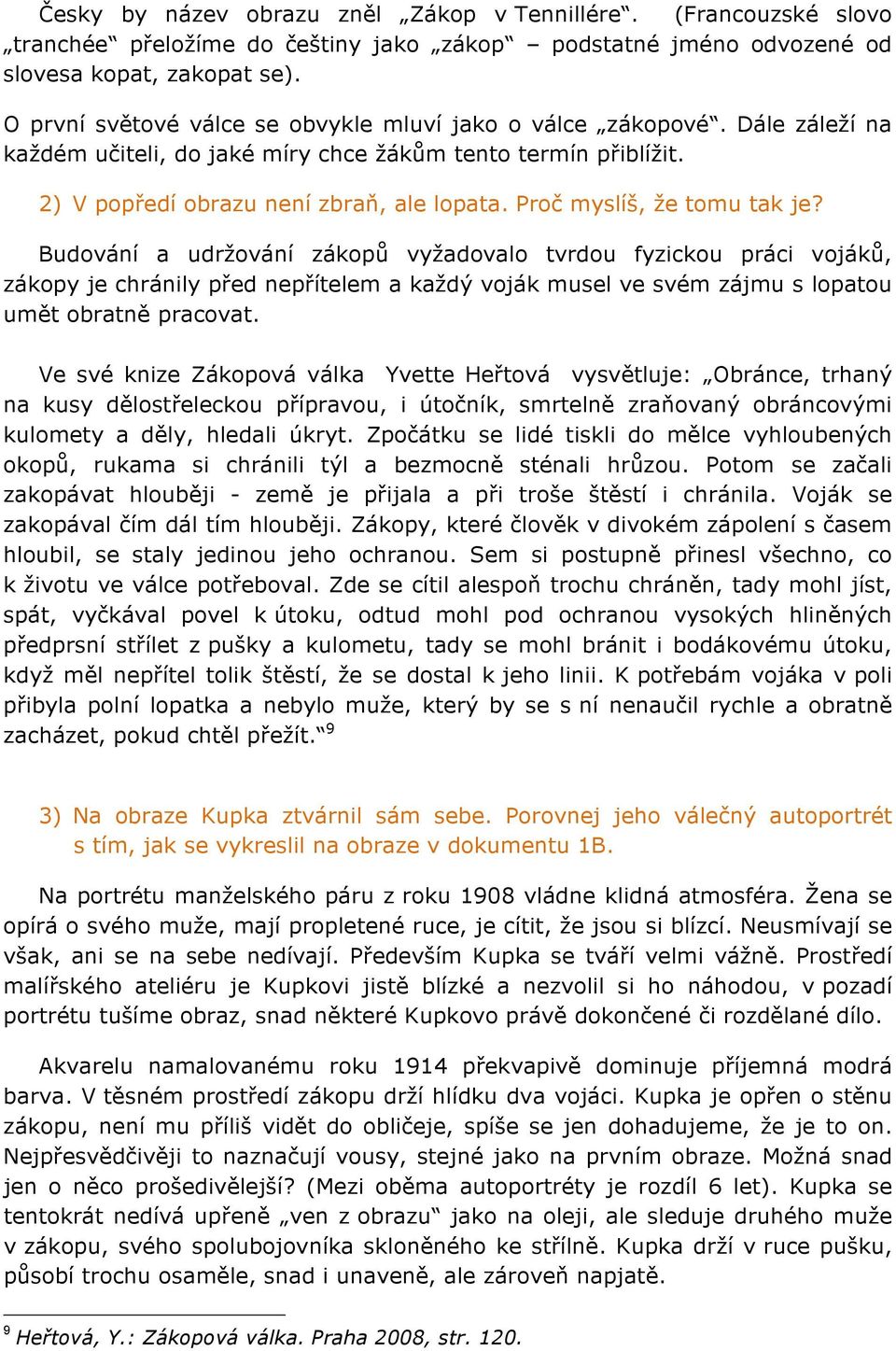 Proč myslíš, že tomu tak je? Budování a udržování zákopů vyžadovalo tvrdou fyzickou práci vojáků, zákopy je chránily před nepřítelem a každý voják musel ve svém zájmu s lopatou umět obratně pracovat.