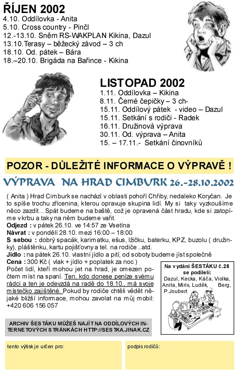 VÝPRAVA NA HRAD CIMBURK 26.-28.10.2002 ( Anita ) Hrad Cimburk se nachází v oblasti pohoří Chřiby, nedaleko Koryčan. Je to spíše trochu zřícenina, kterou opravuje skupina lidí.