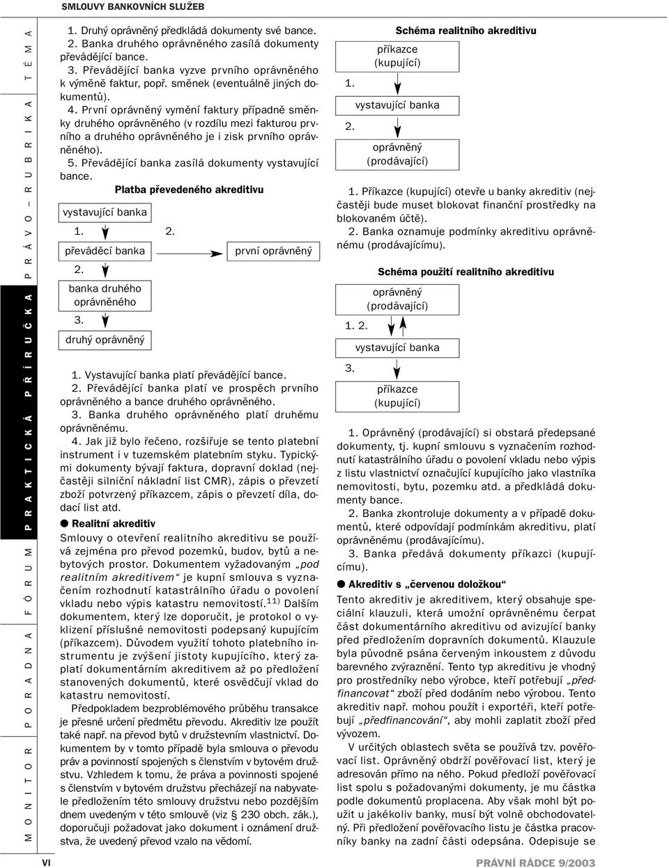 První oprávněný vymění faktury případně směnky druhého oprávněného (v rozdílu mezi fakturou prvního a druhého oprávněného je i zisk prvního oprávněného). 5.