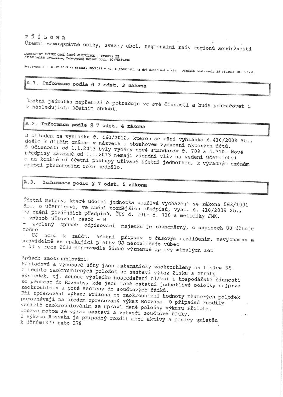 Účetní jednotka nepřetržitě pokračuje ve své činnosti a bude pokračovat ± v následujícím účetním období. S ohledem na vyhlášku Č. 460ĺ2012, kterou se mění vyhláška č.410/2009 Sb.