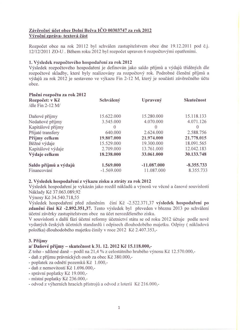 Výsledek rozpočtového hospodaření za rok 2012 Výsledek rozpočtového hospodaření je definován jako saldo příjmů a výdajů tříděných dle rozpočtové skladby, které byly realizovány za rozpočtový rok.