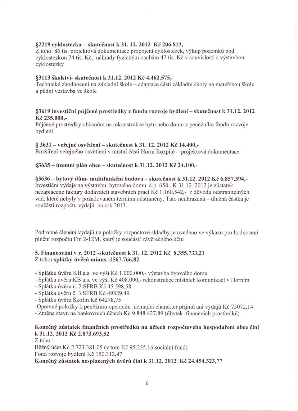 575,- Technické zhodnocení na základni škole - adaptace části základní školy na mateřskou školu a půdní vestavba ve škole 3619 investiční půjčené prostředky z fondu rozvoje bydlení - skutečnost k 31.