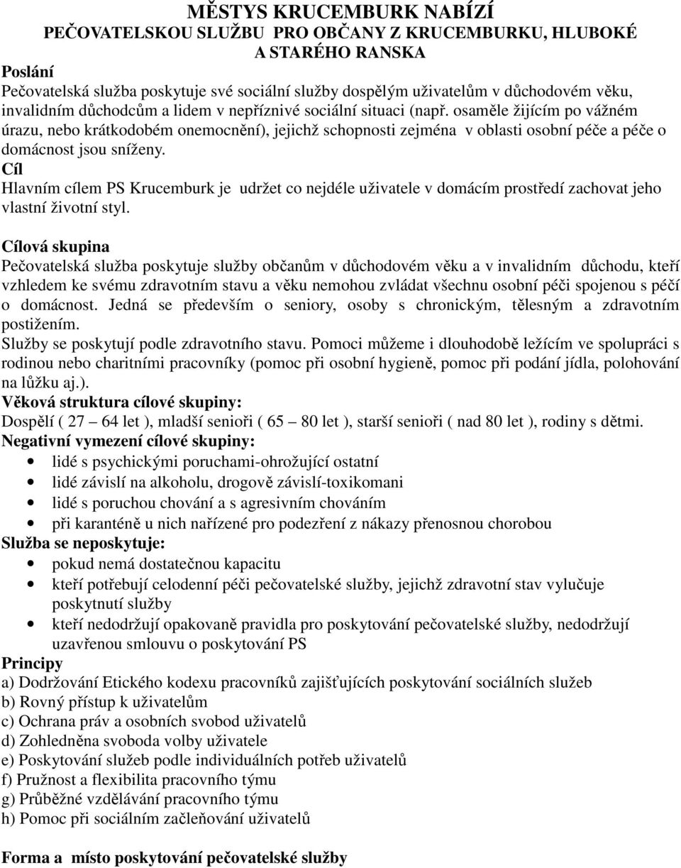 osaměle žijícím po vážném úrazu, nebo krátkodobém onemocnění), jejichž schopnosti zejména v oblasti osobní péče a péče o domácnost jsou sníženy.