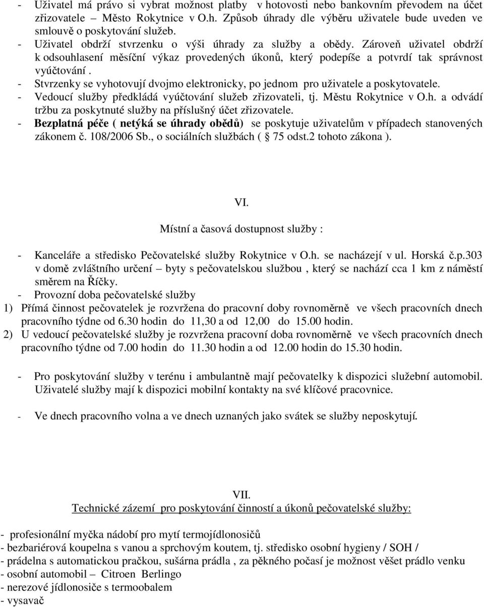 - Stvrzenky se vyhotovují dvojmo elektronicky, po jednom pro uživatele a poskytovatele. - Vedoucí služby předkládá vyúčtování služeb zřizovateli, tj. Městu Rokytnice v O.h. a odvádí tržbu za poskytnuté služby na příslušný účet zřizovatele.