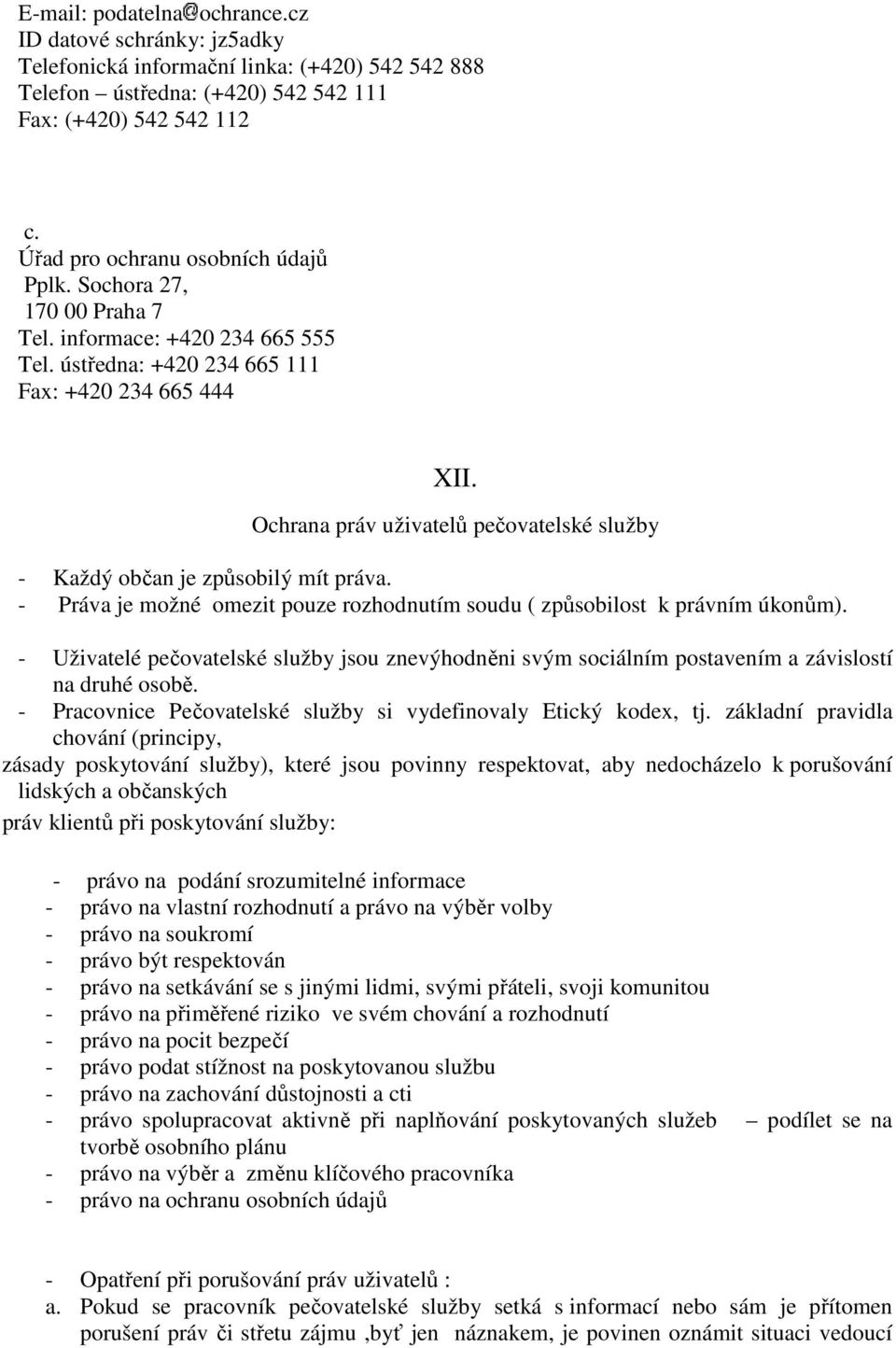 Ochrana práv uživatelů pečovatelské služby - Každý občan je způsobilý mít práva. - Práva je možné omezit pouze rozhodnutím soudu ( způsobilost k právním úkonům).