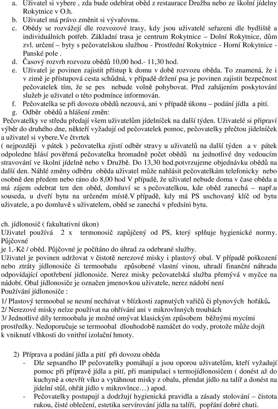 určení byty s pečovatelskou službou - Prostřední Rokytnice - Horní Rokytnice - Panské pole. d. Časový rozvrh rozvozu obědů 10,00 hod.- 11,30 hod. e.