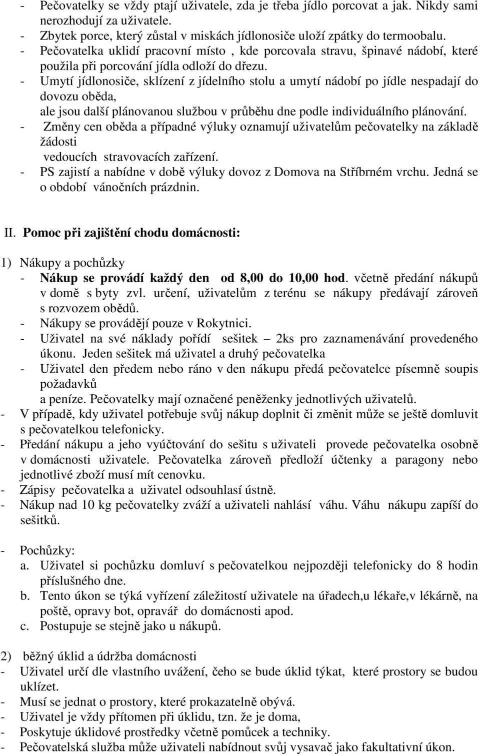 - Umytí jídlonosiče, sklízení z jídelního stolu a umytí nádobí po jídle nespadají do dovozu oběda, ale jsou další plánovanou službou v průběhu dne podle individuálního plánování.