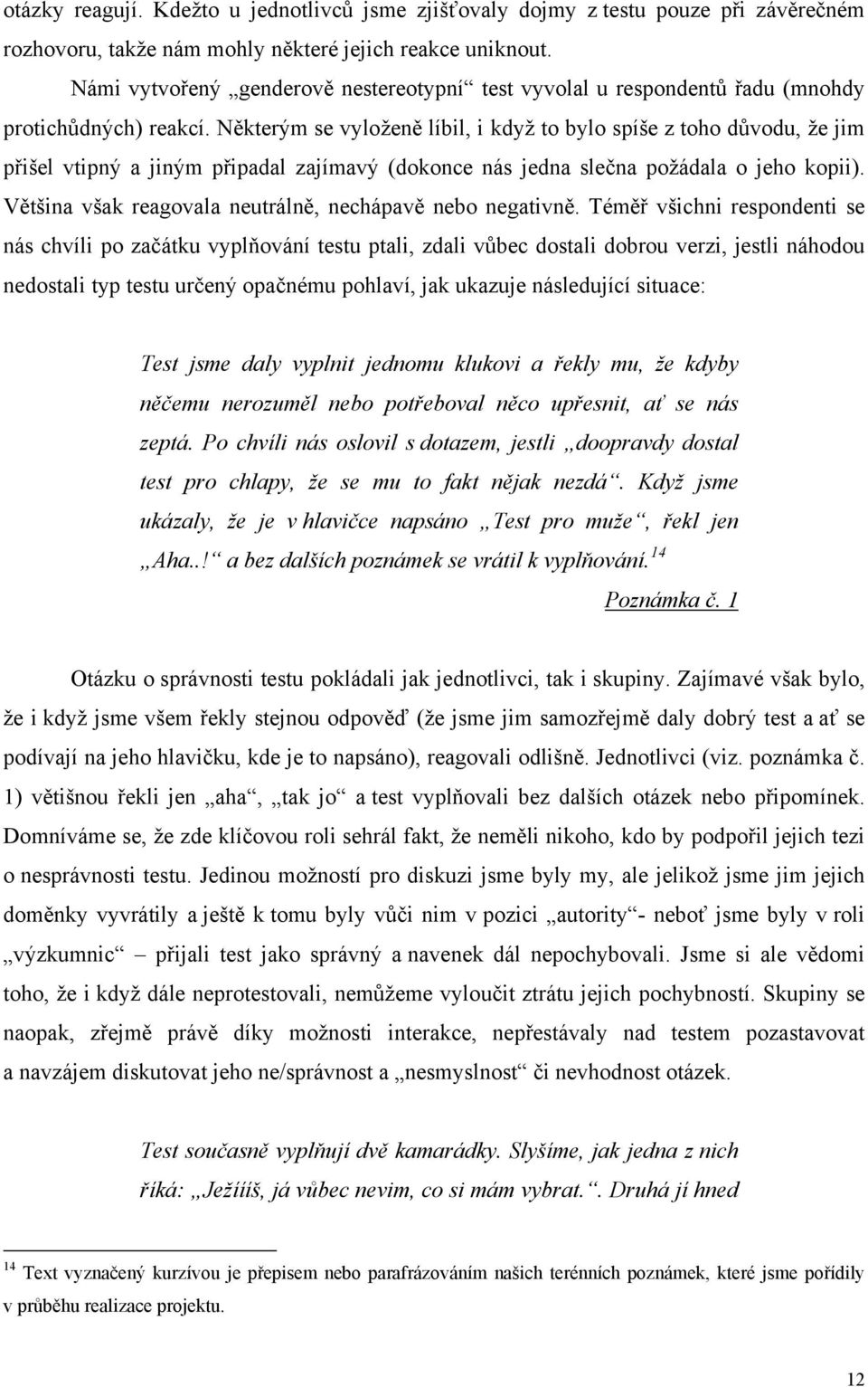 Některým se vyloženě líbil, i když to bylo spíše z toho důvodu, že jim přišel vtipný a jiným připadal zajímavý (dokonce nás jedna slečna požádala o jeho kopii).