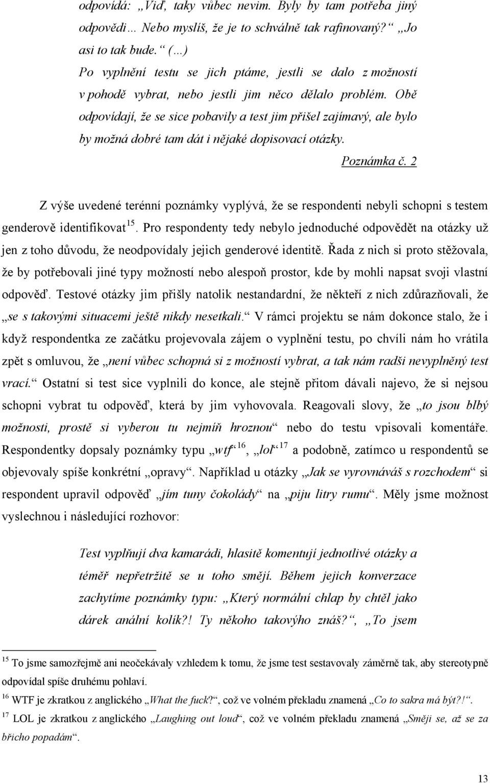 Obě odpovídají, že se sice pobavily a test jim přišel zajímavý, ale bylo by možná dobré tam dát i nějaké dopisovací otázky. Poznámka č.