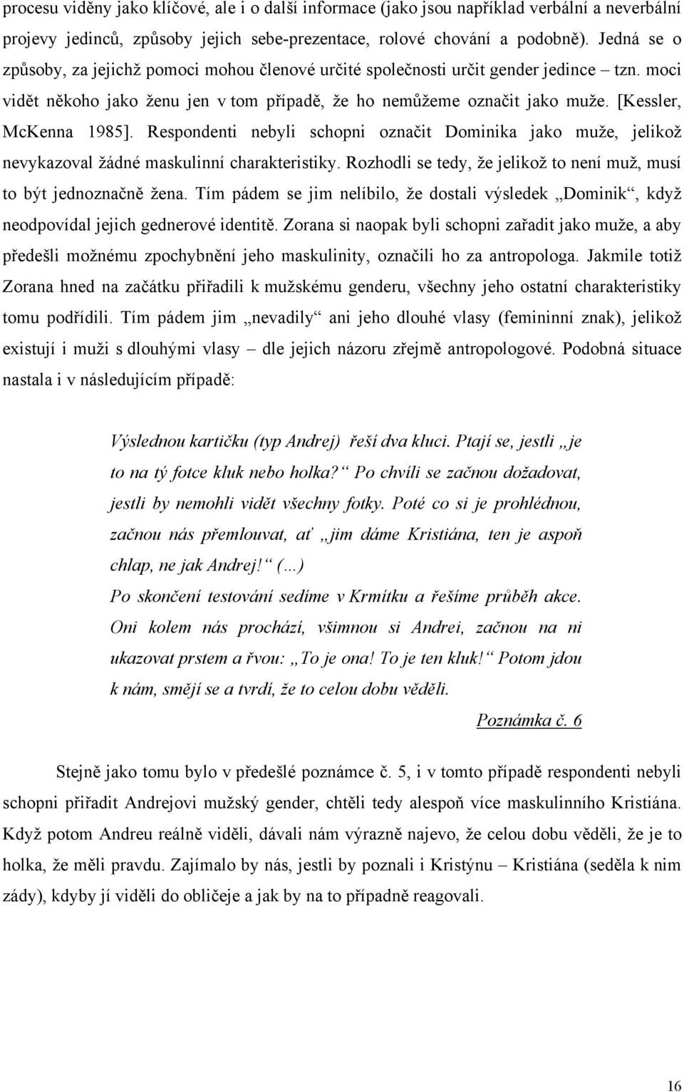 [Kessler, McKenna 1985]. Respondenti nebyli schopni označit Dominika jako muže, jelikož nevykazoval žádné maskulinní charakteristiky.