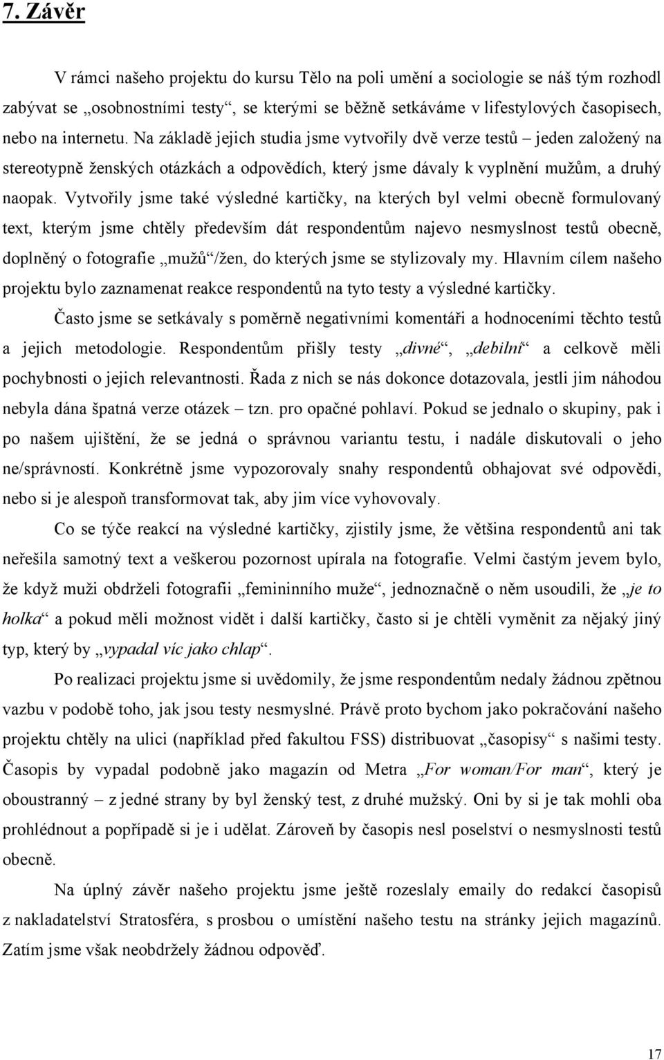 Vytvořily jsme také výsledné kartičky, na kterých byl velmi obecně formulovaný text, kterým jsme chtěly především dát respondentům najevo nesmyslnost testů obecně, doplněný o fotografie mužů /žen, do