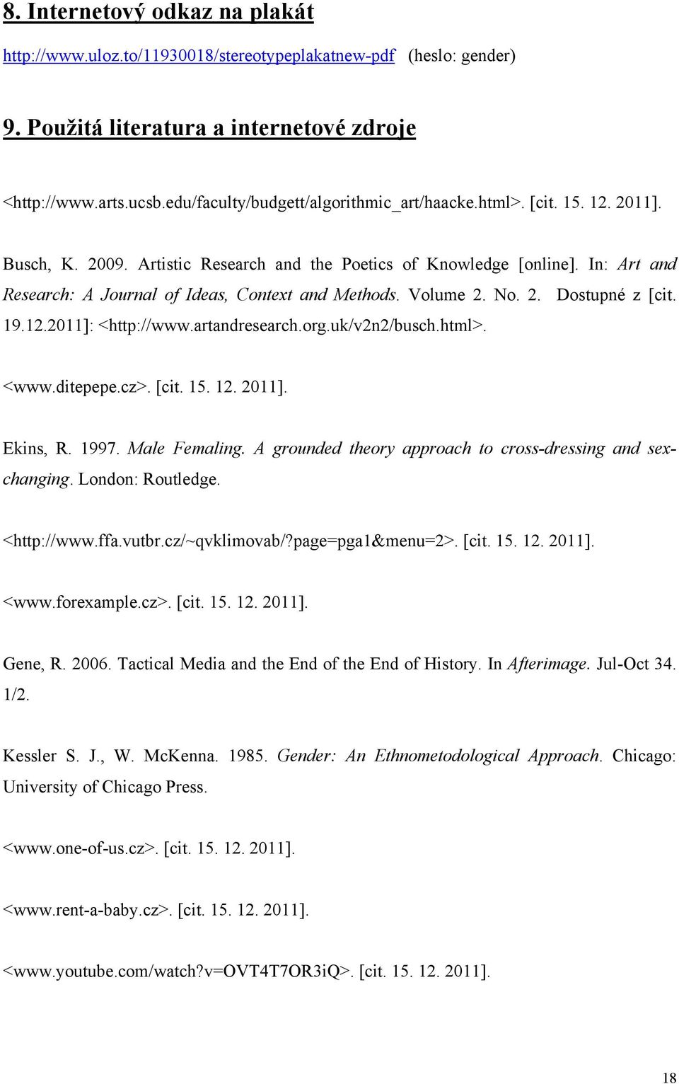 In: Art and Research: A Journal of Ideas, Context and Methods. Volume 2. No. 2. Dostupné z [cit. 19.12.2011]: <http://www.artandresearch.org.uk/v2n2/busch.html>. <www.ditepepe.cz>. [cit. 15. 12.