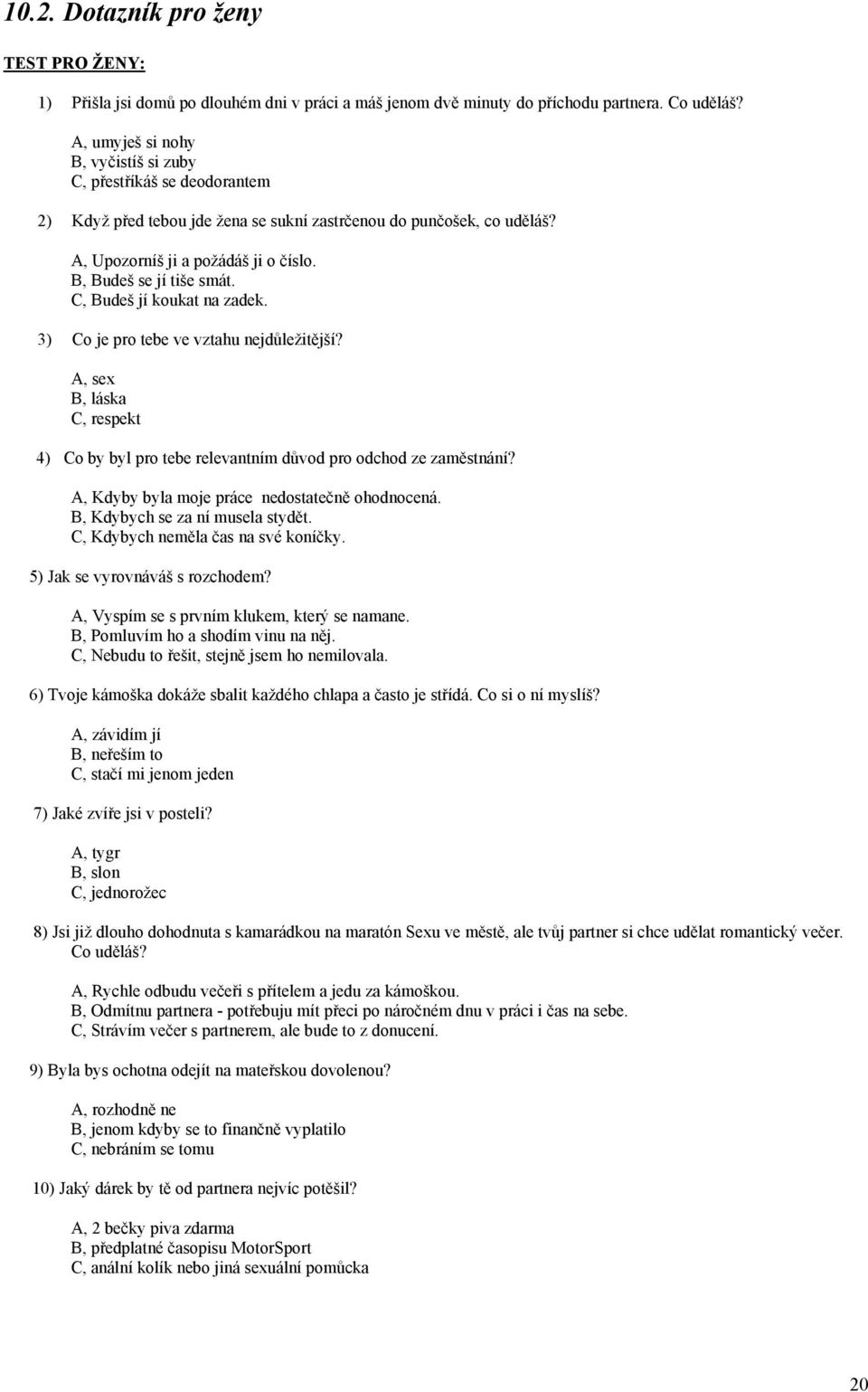 B, Budeš se jí tiše smát. C, Budeš jí koukat na zadek. 3) Co je pro tebe ve vztahu nejdůležitější? A, sex B, láska C, respekt 4) Co by byl pro tebe relevantním důvod pro odchod ze zaměstnání?