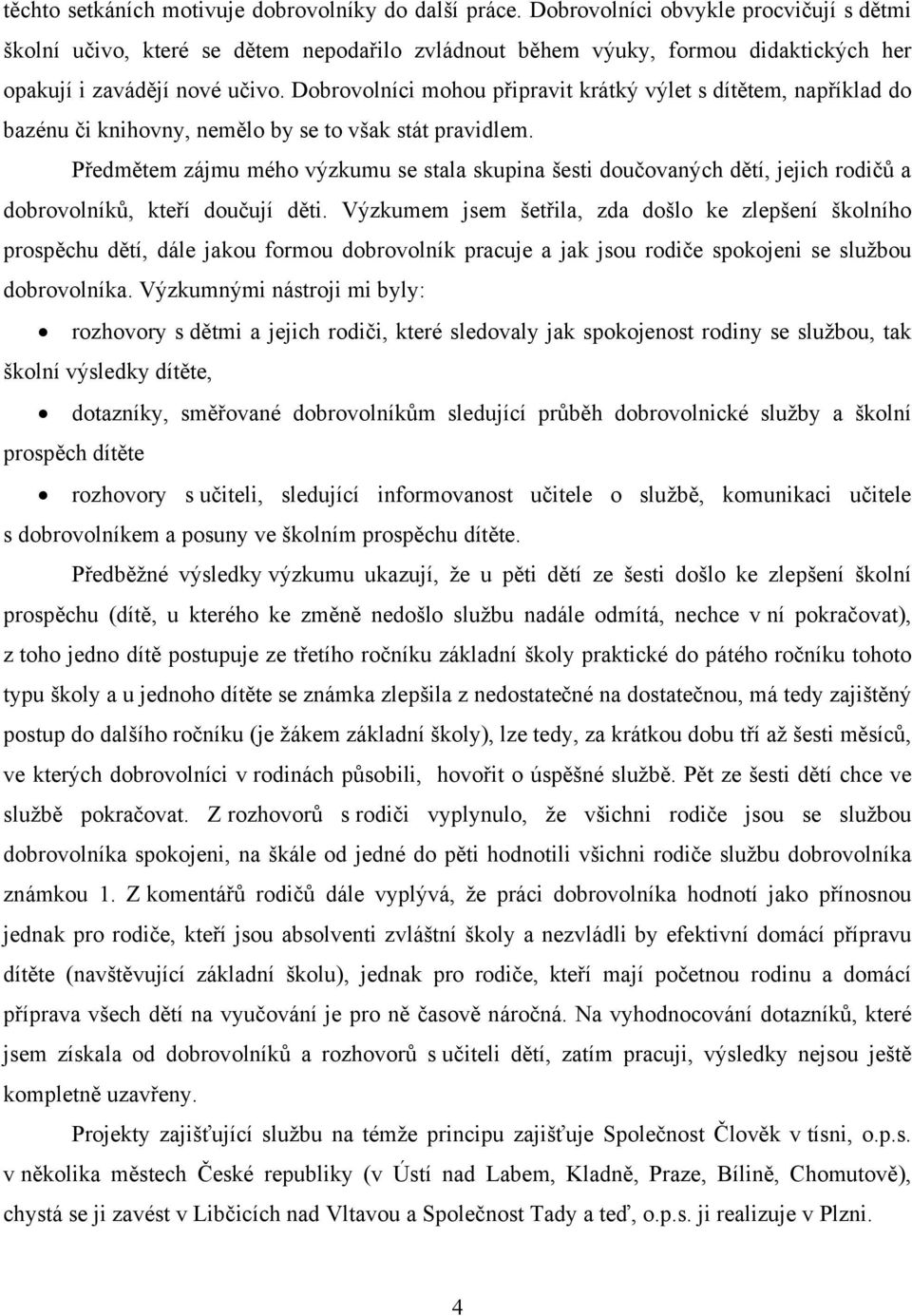 Dobrovolníci mohou připravit krátký výlet s dítětem, například do bazénu či knihovny, nemělo by se to však stát pravidlem.