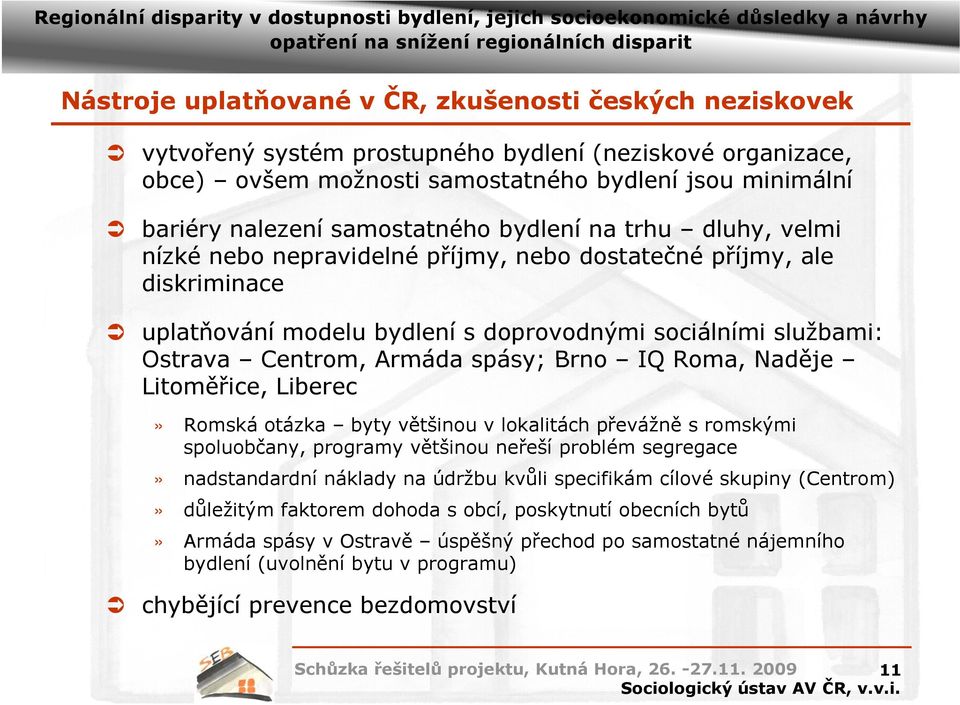 Armáda spásy; Brno IQ Roma, Naděje Litoměřice, Liberec» Romská otázka byty většinou v lokalitách převážně s romskými spoluobčany, programy většinou neřeší problém segregace» nadstandardní náklady na