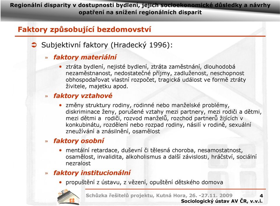 » faktory vztahové změny struktury rodiny, rodinné nebo manželské problémy, diskriminace ženy, porušené vztahy mezi partnery, mezi rodiči a dětmi, mezi dětmi a rodiči, rozvod manželů, rozchod