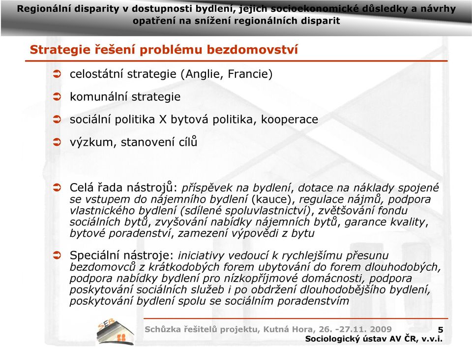 zvyšování nabídky nájemních bytů, garance kvality, bytové poradenství, zamezení výpovědi z bytu Speciální nástroje: iniciativy vedoucí k rychlejšímu přesunu bezdomovců z krátkodobých forem ubytování