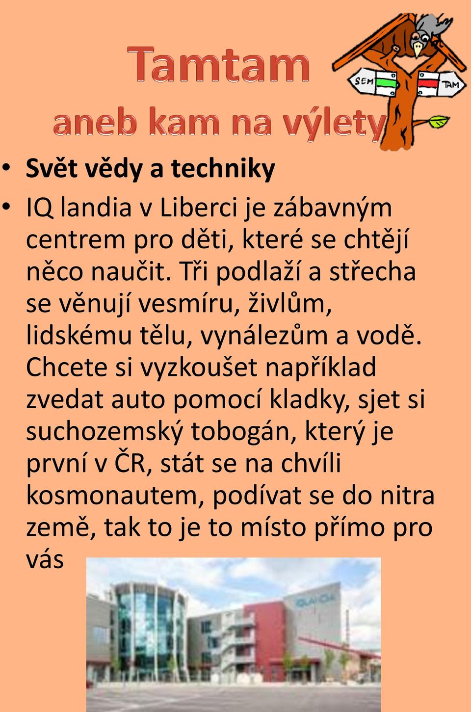 Chcete si vyzkoušet například zvedat auto pomocí kladky, sjet si suchozemský tobogán, který je