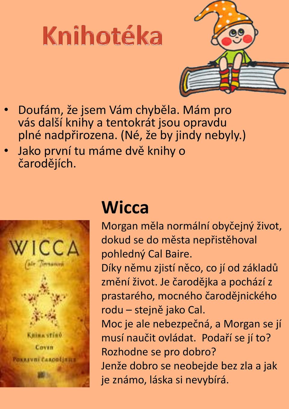 Díky němu zjistí něco, co jí od základů změní život. Je čarodějka a pochází z prastarého, mocného čarodějnického rodu stejně jako Cal.