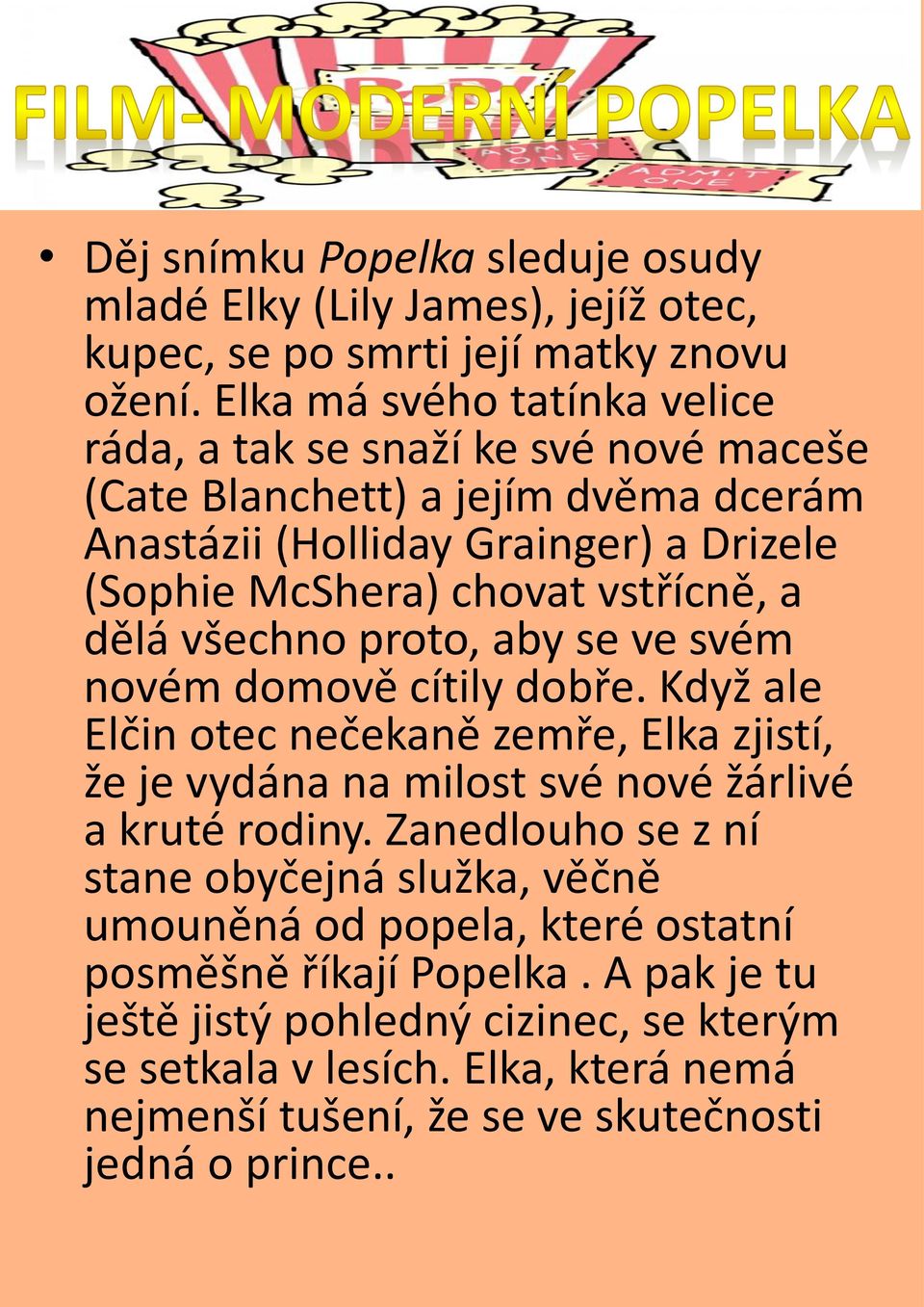 vstřícně, a dělá všechno proto, aby se ve svém novém domově cítily dobře. Když ale Elčin otec nečekaně zemře, Elka zjistí, že je vydána na milost své nové žárlivé a kruté rodiny.