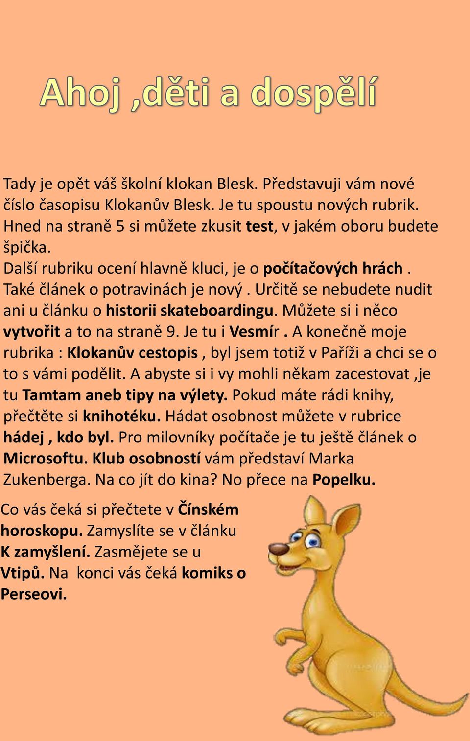 Můžete si i něco vytvořit a to na straně 9. Je tu i Vesmír. A konečně moje rubrika : Klokanův cestopis, byl jsem totiž v Paříži a chci se o to s vámi podělit.