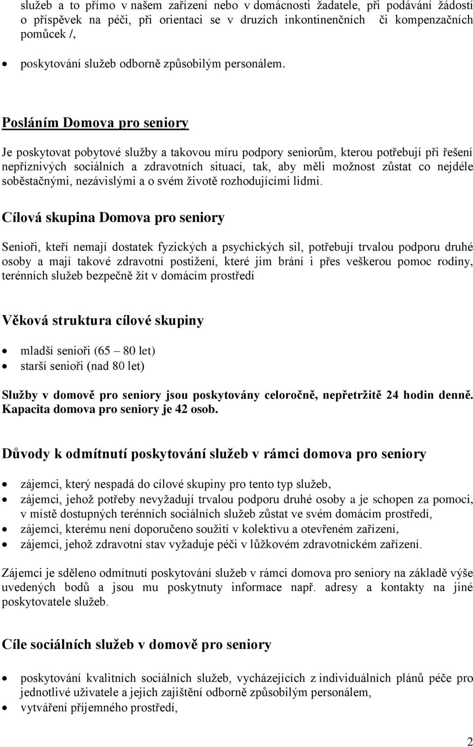 Posláním Domova pro seniory Je poskytovat pobytové služby a takovou míru podpory seniorům, kterou potřebují při řešení nepříznivých sociálních a zdravotních situací, tak, aby měli možnost zůstat co