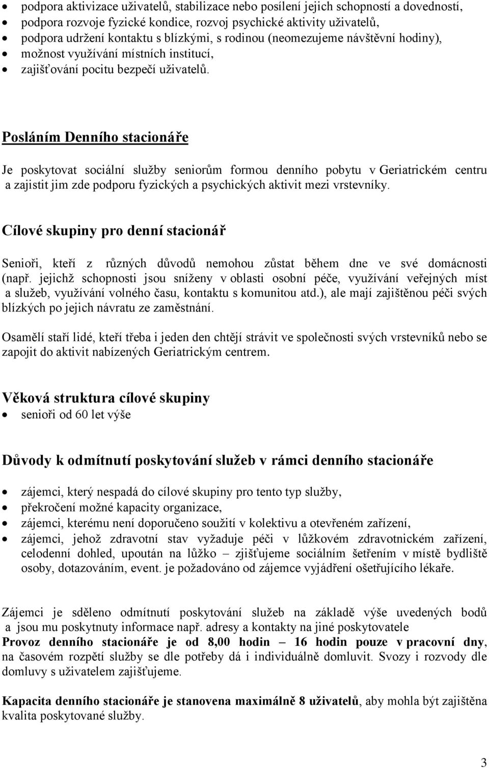 Posláním Denního stacionáře Je poskytovat sociální služby seniorům formou denního pobytu v Geriatrickém centru a zajistit jim zde podporu fyzických a psychických aktivit mezi vrstevníky.