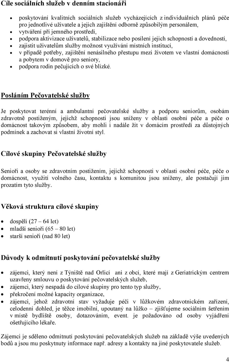 případě potřeby, zajištění nenásilného přestupu mezi životem ve vlastní domácnosti a pobytem v domově pro seniory, podpora rodin pečujících o své blízké.