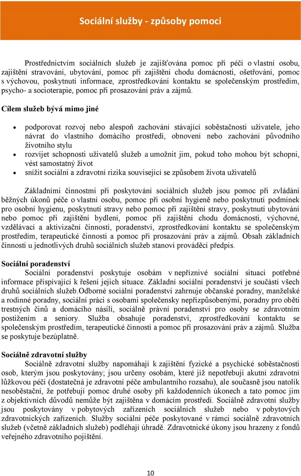 Cílem služeb bývá mimo jiné podporovat rozvoj nebo alespoň zachování stávající soběstačnosti uživatele, jeho návrat do vlastního domácího prostředí, obnovení nebo zachování původního životního stylu