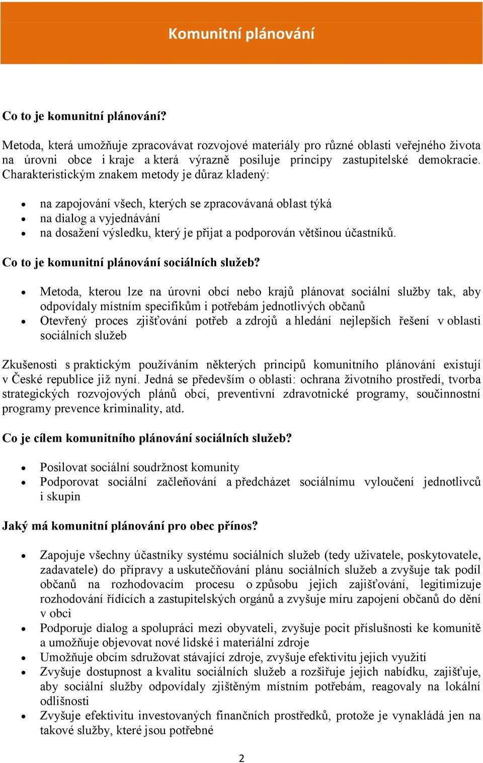 Charakteristickým znakem metody je důraz kladený: na zapojování všech, kterých se zpracovávaná oblast týká na dialog a vyjednávání na dosažení výsledku, který je přijat a podporován většinou