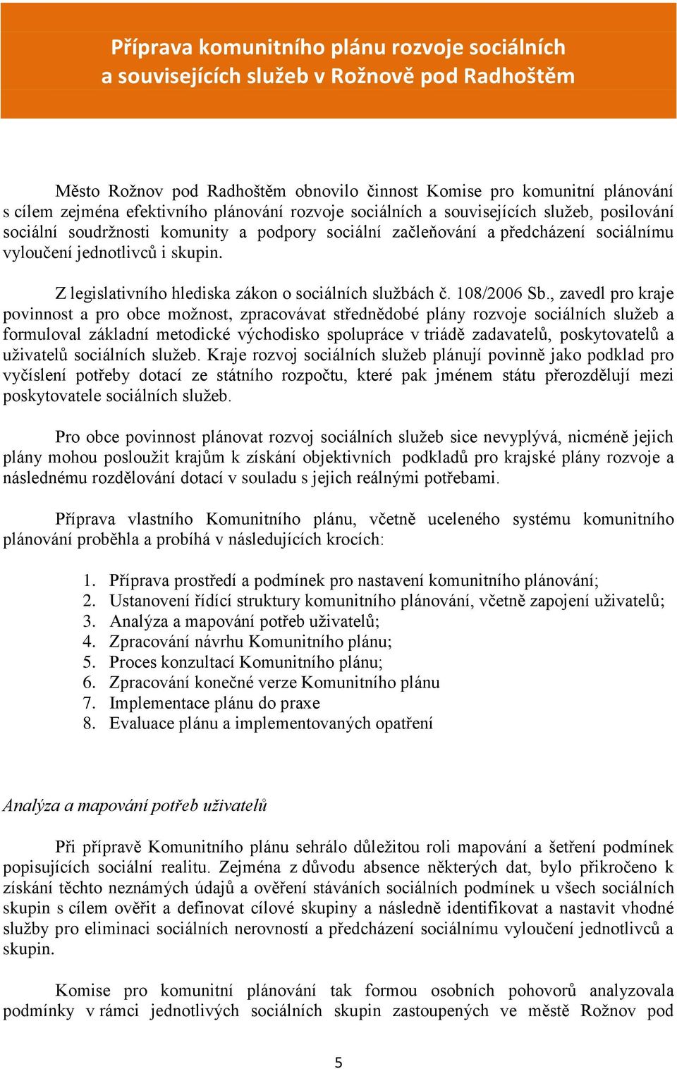 Z legislativního hlediska zákon o sociálních službách č. 108/2006 Sb.