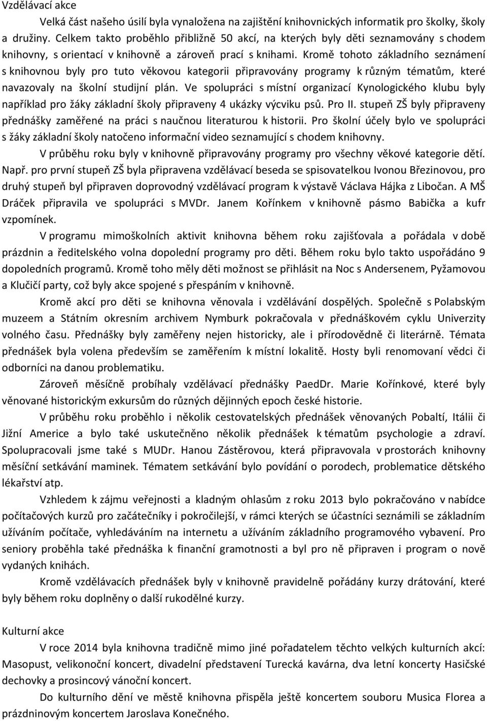 Kromě tohoto základního seznámení s knihovnou byly pro tuto věkovou kategorii připravovány programy k různým tématům, které navazovaly na školní studijní plán.