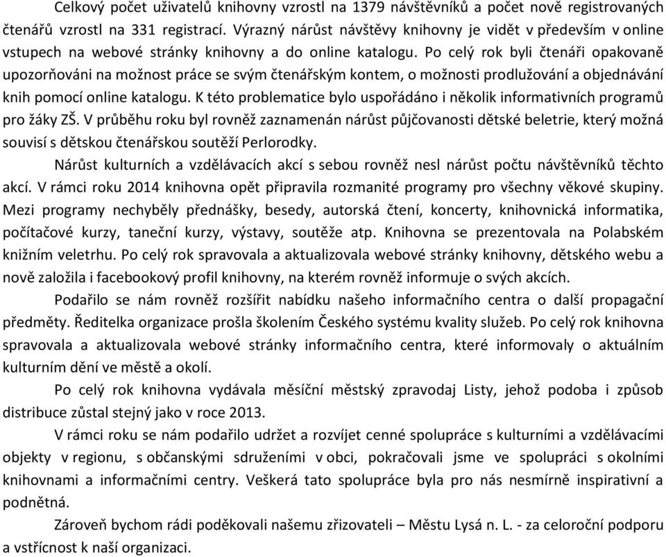 Po celý rok byli čtenáři opakovaně upozorňováni na možnost práce se svým čtenářským kontem, o možnosti prodlužování a objednávání knih pomocí online katalogu.