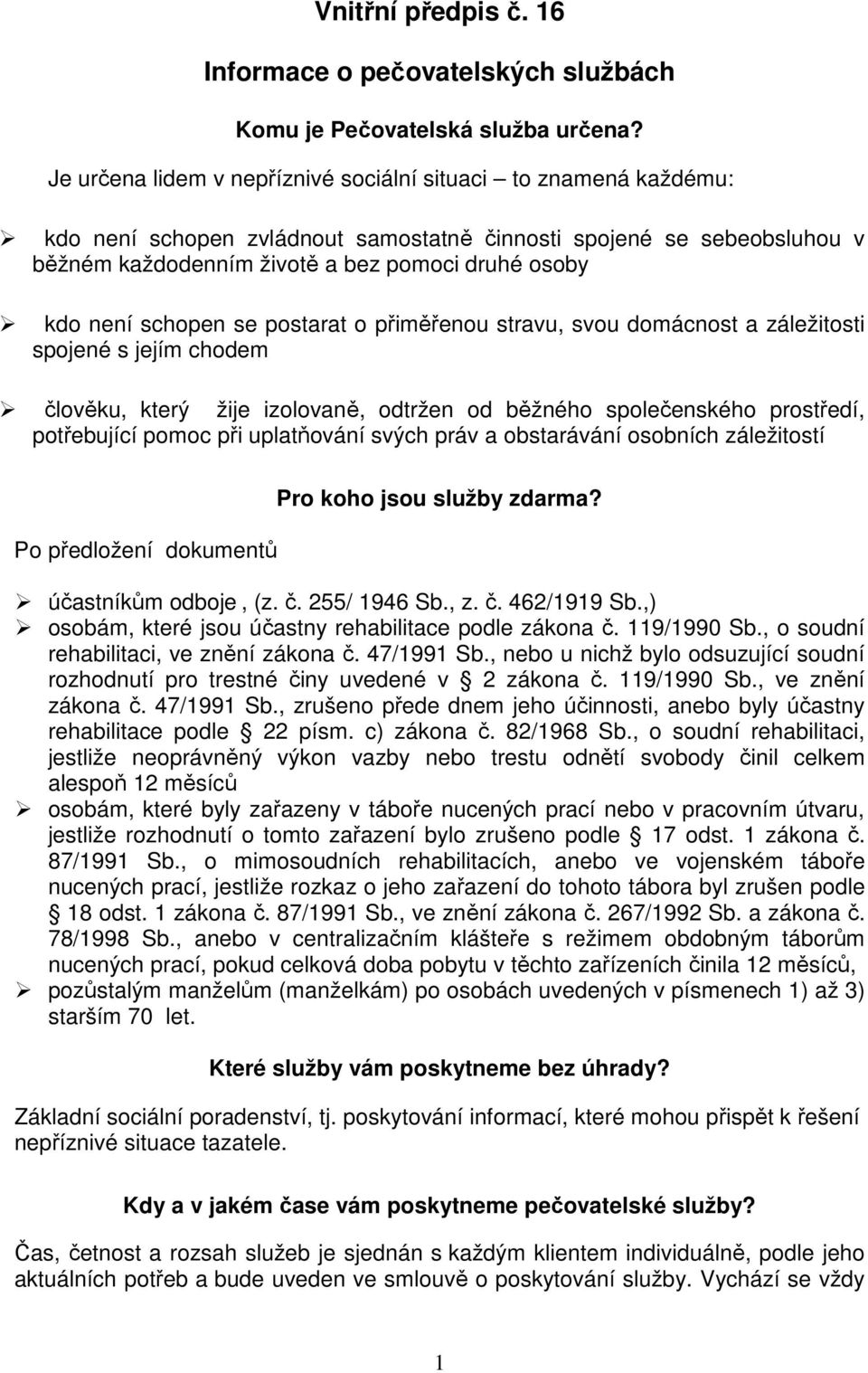 schopen se postarat o přiměřenou stravu, svou domácnost a záležitosti spojené s jejím chodem člověku, který žije izolovaně, odtržen od běžného společenského prostředí, potřebující pomoc při