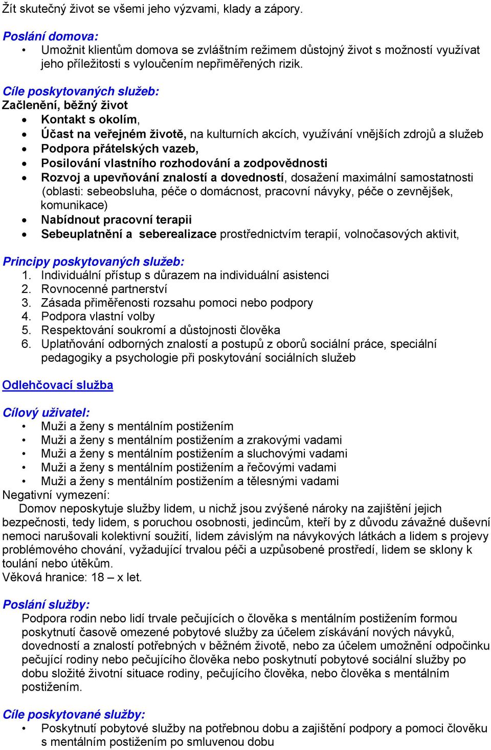 Cíle poskytovaných služeb: Začlenění, běžný život Kontakt s okolím, Účast na veřejném životě, na kulturních akcích, využívání vnějších zdrojů a služeb Podpora přátelských vazeb, Posilování vlastního