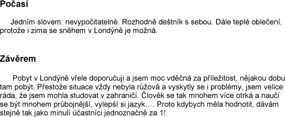 Závěrem Pobyt v Londýně vřele doporučuji a jsem moc vděčná za příležitost, nějakou dobu tam pobýt.