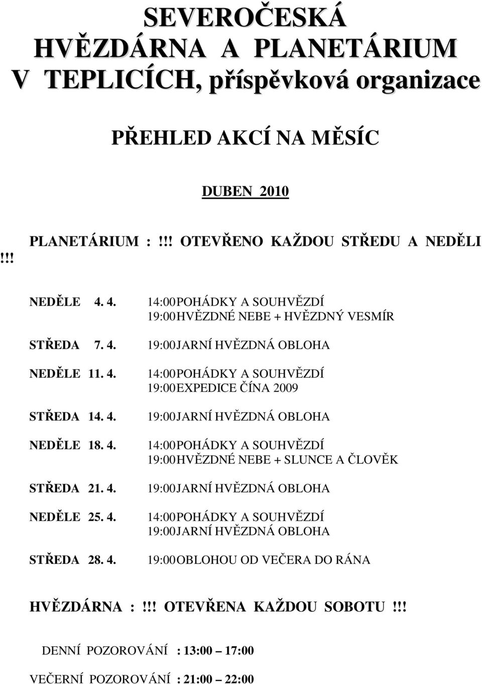 4. 14:00 POHÁDKY A SOUHVĚZDÍ 19:00 EXPEDICE ČÍNA 2009 19:00 JARNÍ HVĚZDNÁ OBLOHA 14:00 POHÁDKY A SOUHVĚZDÍ 19:00 HVĚZDNÉ NEBE + SLUNCE A ČLOVĚK 19:00 JARNÍ HVĚZDNÁ OBLOHA 14:00